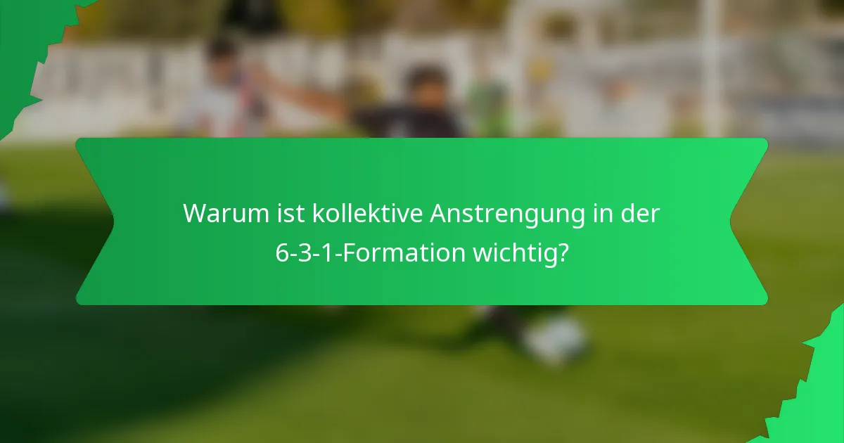 Warum ist kollektive Anstrengung in der 6-3-1-Formation wichtig?