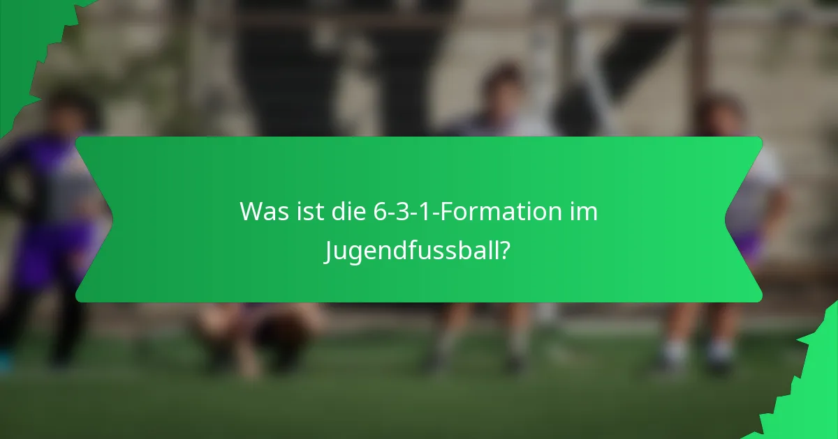 Was ist die 6-3-1-Formation im Jugendfussball?