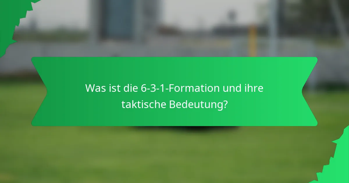 Was ist die 6-3-1-Formation und ihre taktische Bedeutung?