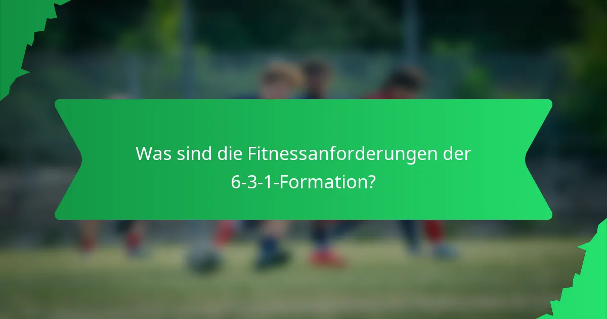 Was sind die Fitnessanforderungen der 6-3-1-Formation?
