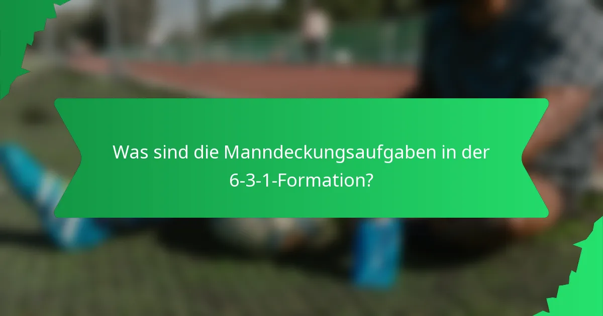 Was sind die Manndeckungsaufgaben in der 6-3-1-Formation?