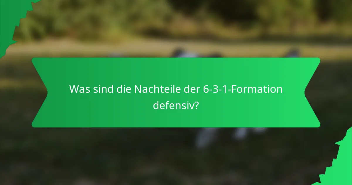Was sind die Nachteile der 6-3-1-Formation defensiv?