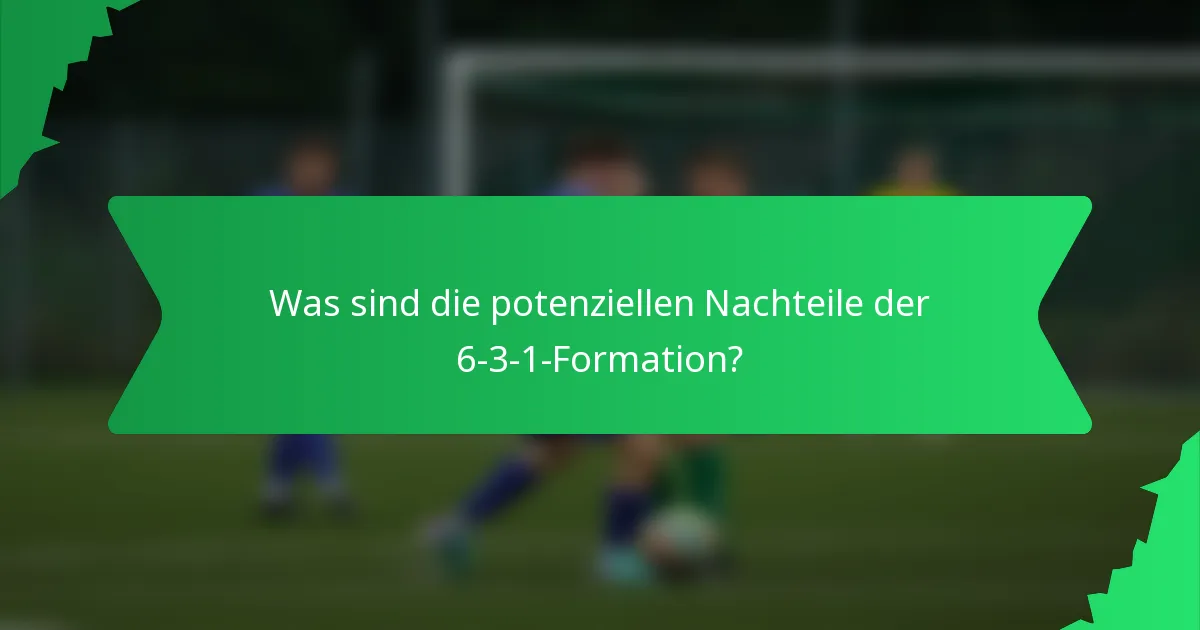 Was sind die potenziellen Nachteile der 6-3-1-Formation?