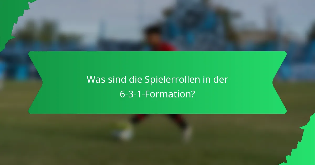 Was sind die Spielerrollen in der 6-3-1-Formation?