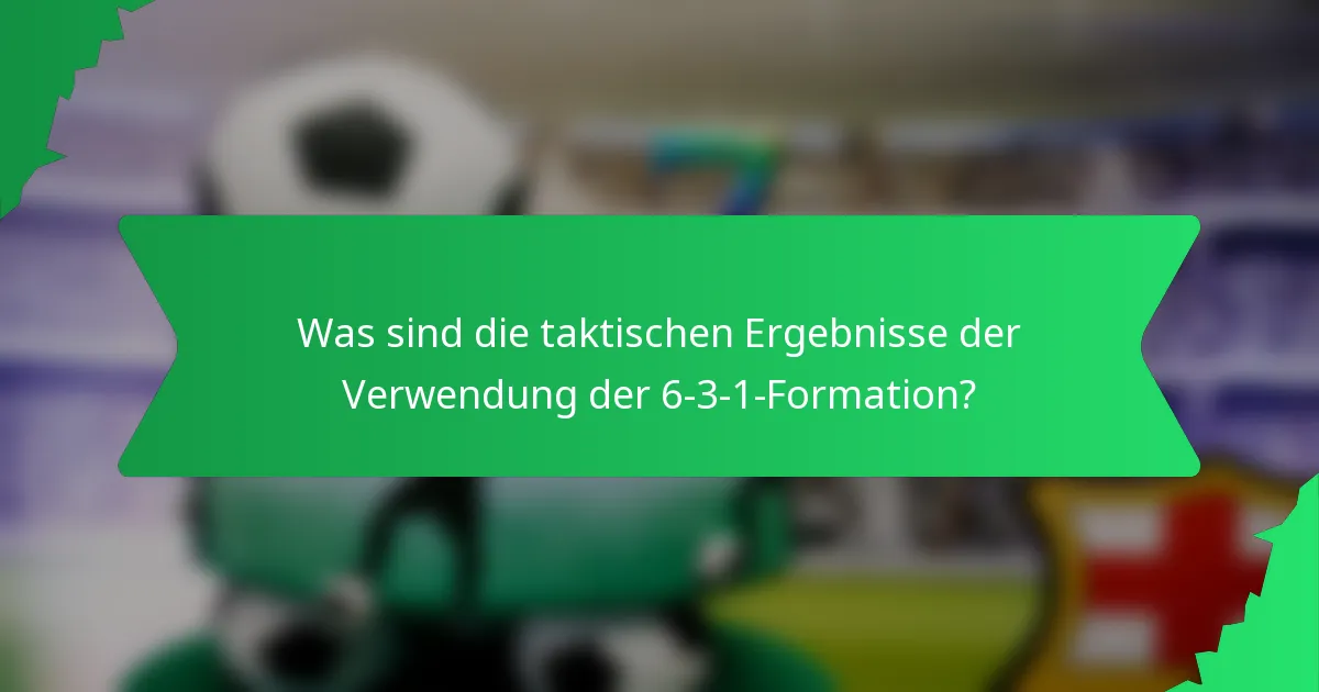 Was sind die taktischen Ergebnisse der Verwendung der 6-3-1-Formation?