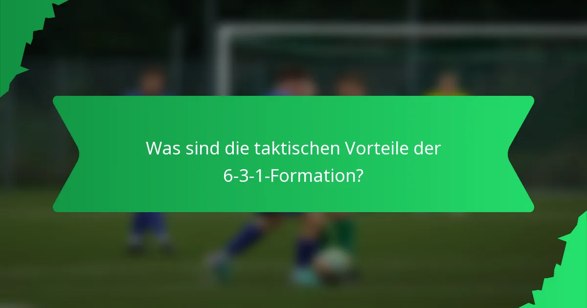 Was sind die taktischen Vorteile der 6-3-1-Formation?