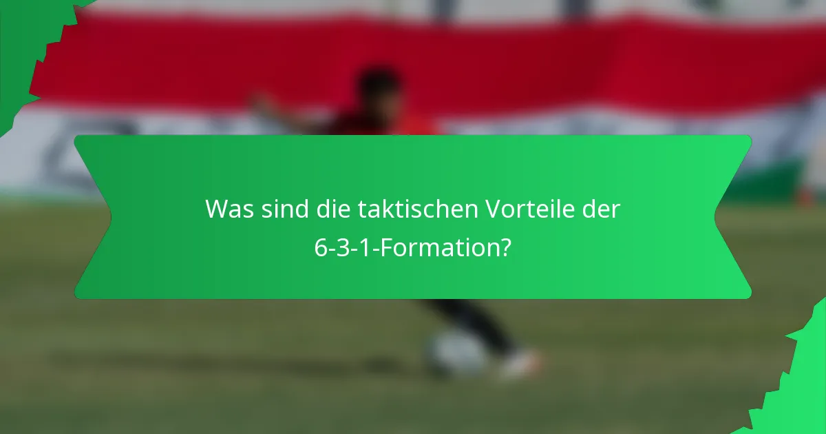 Was sind die taktischen Vorteile der 6-3-1-Formation?
