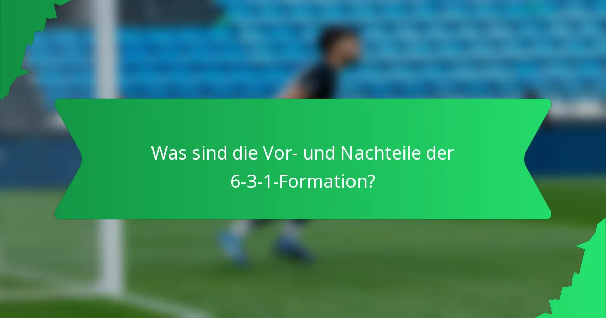 Was sind die Vor- und Nachteile der 6-3-1-Formation?