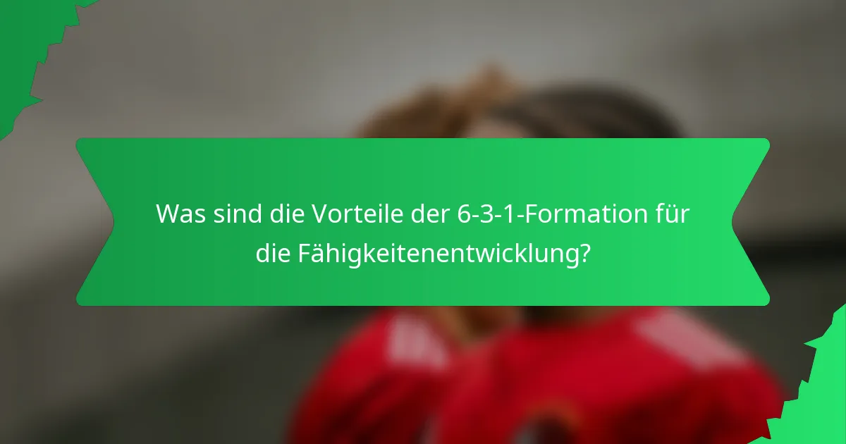 Was sind die Vorteile der 6-3-1-Formation für die Fähigkeitenentwicklung?
