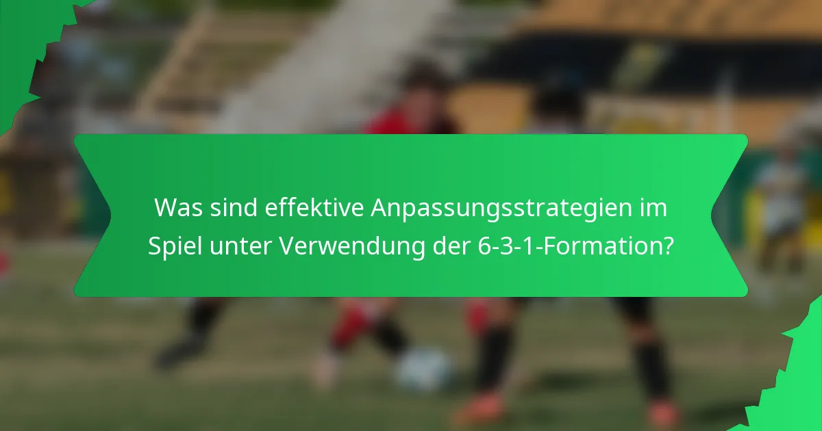 Was sind effektive Anpassungsstrategien im Spiel unter Verwendung der 6-3-1-Formation?