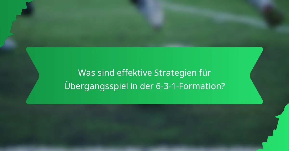 Was sind effektive Strategien für Übergangsspiel in der 6-3-1-Formation?