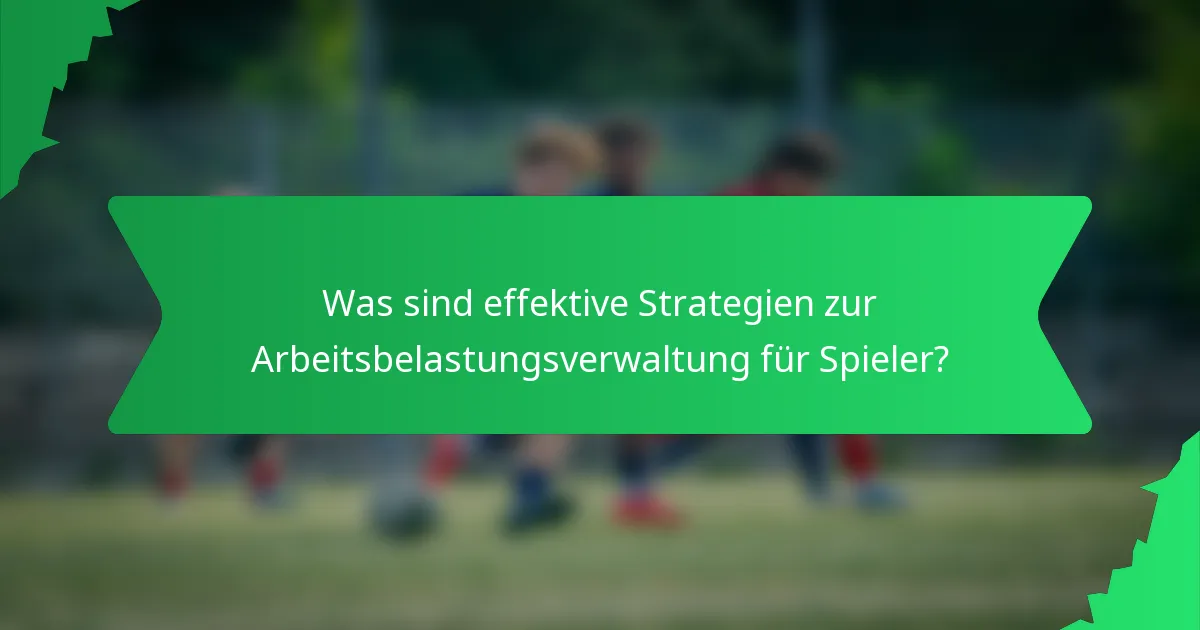 Was sind effektive Strategien zur Arbeitsbelastungsverwaltung für Spieler?
