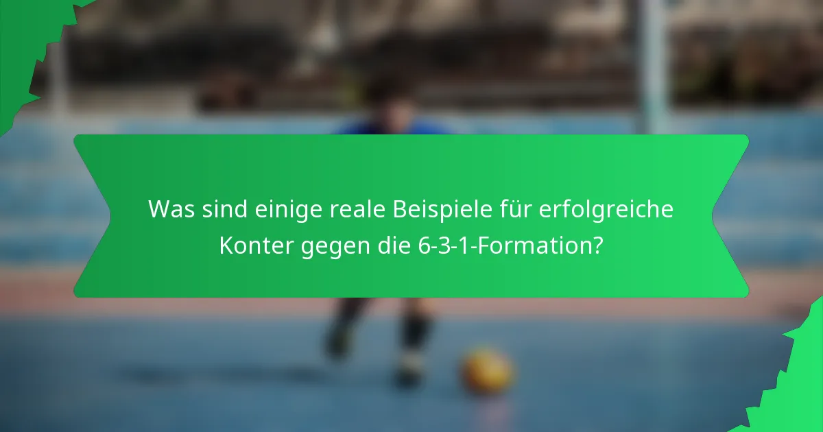 Was sind einige reale Beispiele für erfolgreiche Konter gegen die 6-3-1-Formation?