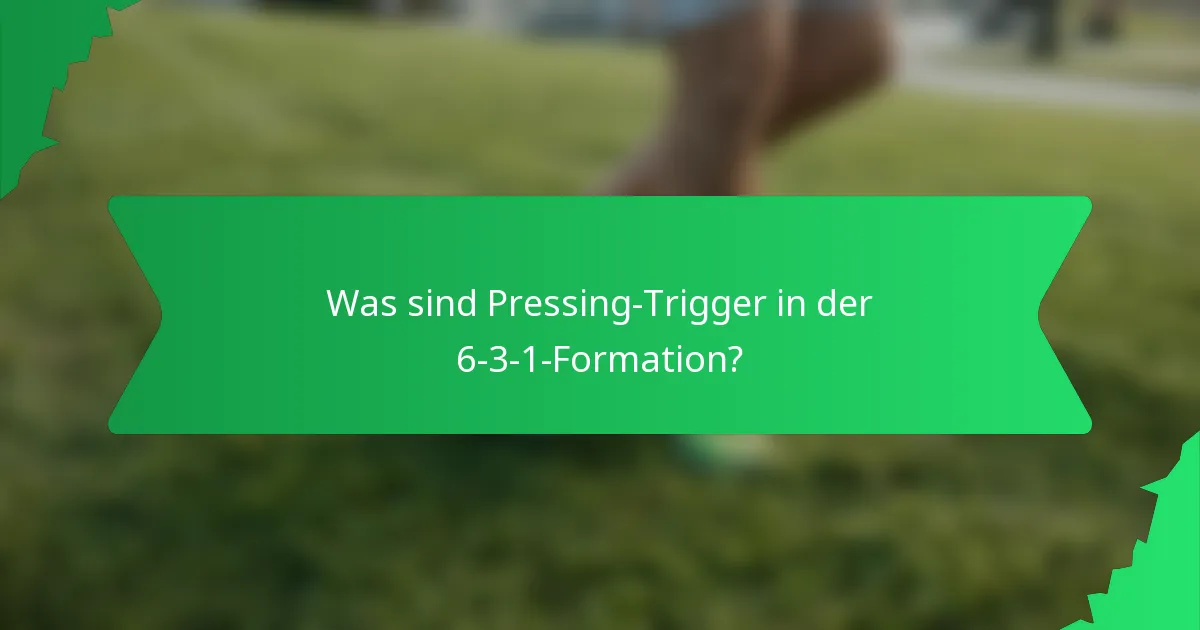 Was sind Pressing-Trigger in der 6-3-1-Formation?