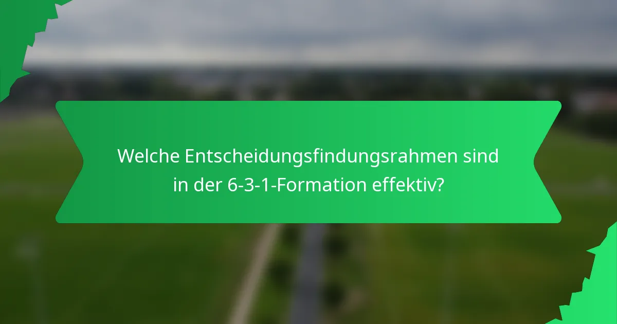 Welche Entscheidungsfindungsrahmen sind in der 6-3-1-Formation effektiv?