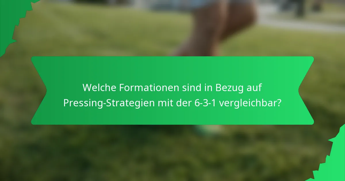 Welche Formationen sind in Bezug auf Pressing-Strategien mit der 6-3-1 vergleichbar?