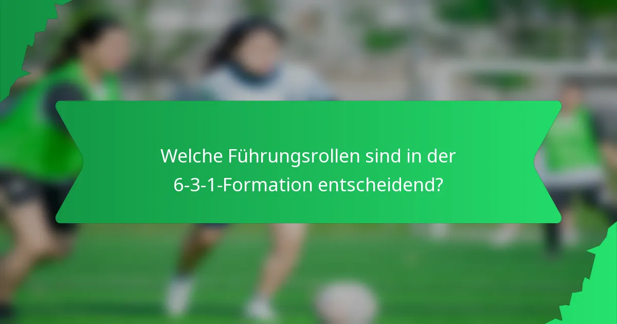 Welche Führungsrollen sind in der 6-3-1-Formation entscheidend?