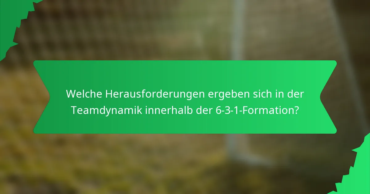 Welche Herausforderungen ergeben sich in der Teamdynamik innerhalb der 6-3-1-Formation?