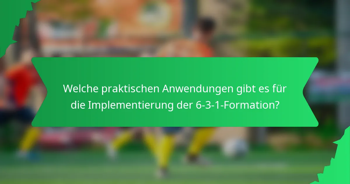 Welche praktischen Anwendungen gibt es für die Implementierung der 6-3-1-Formation?