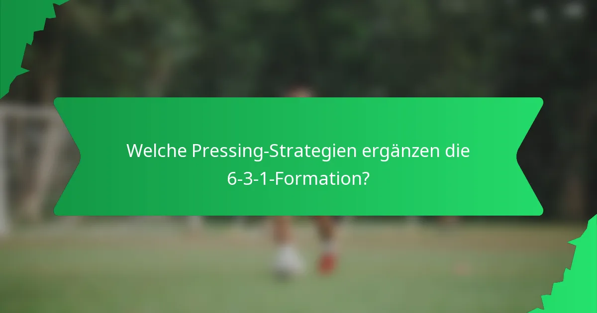 Welche Pressing-Strategien ergänzen die 6-3-1-Formation?