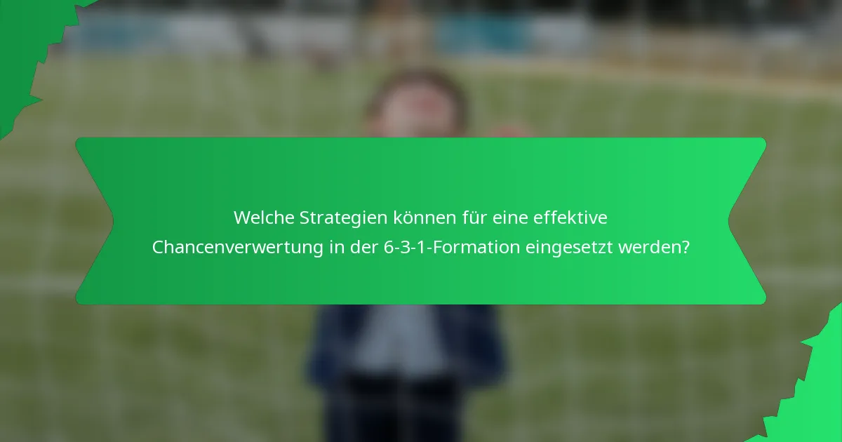 Welche Strategien können für eine effektive Chancenverwertung in der 6-3-1-Formation eingesetzt werden?
