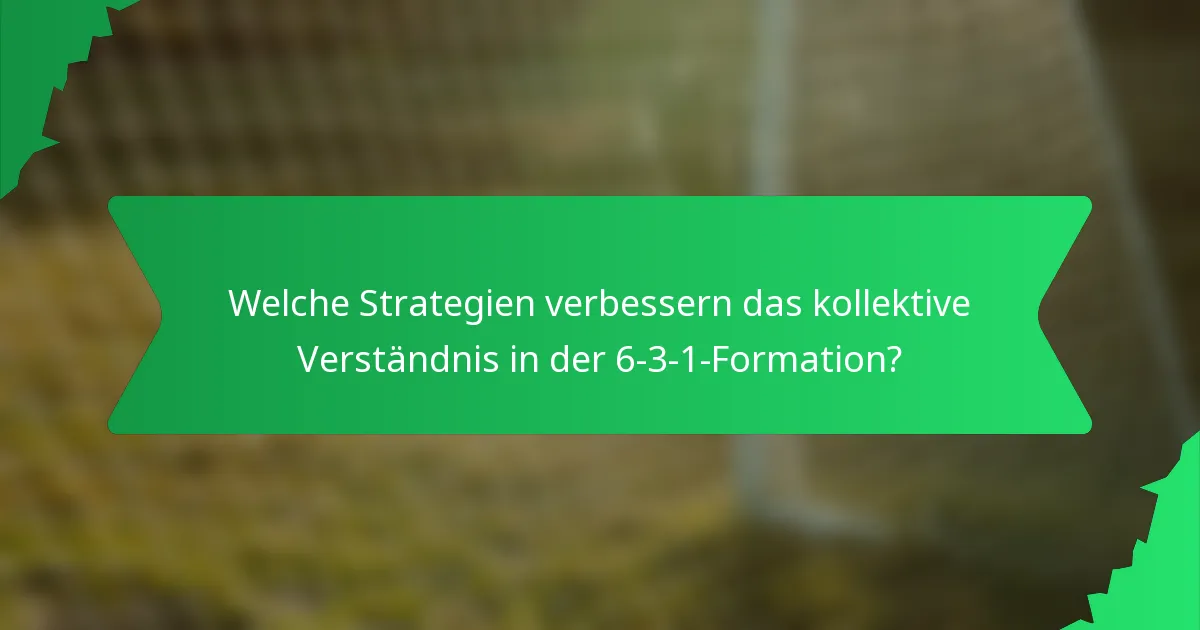 Welche Strategien verbessern das kollektive Verständnis in der 6-3-1-Formation?