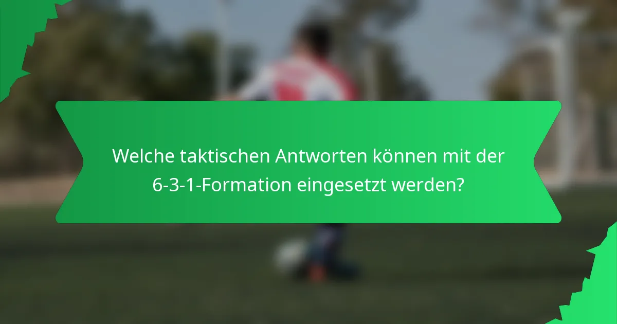 Welche taktischen Antworten können mit der 6-3-1-Formation eingesetzt werden?