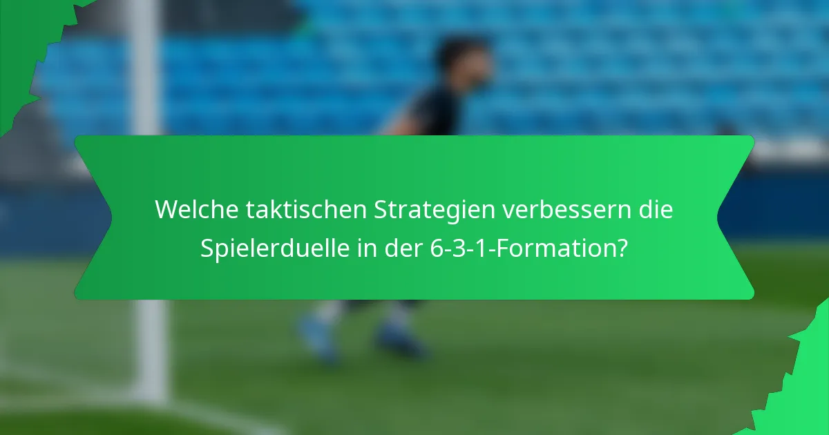 Welche taktischen Strategien verbessern die Spielerduelle in der 6-3-1-Formation?