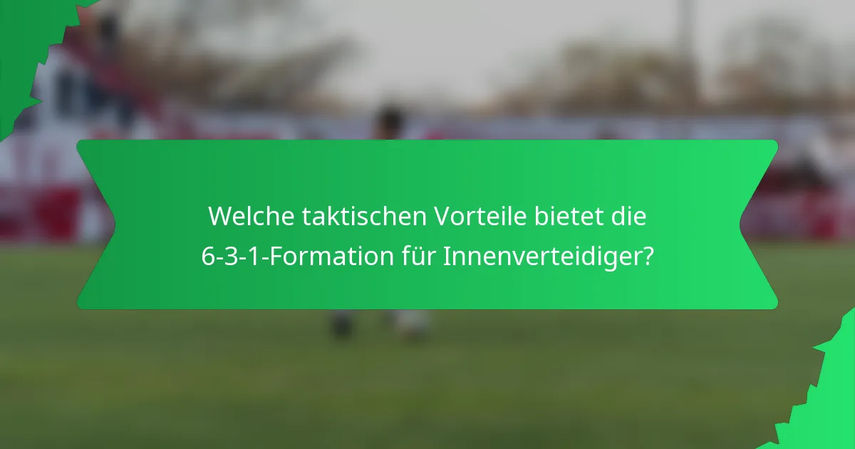 Welche taktischen Vorteile bietet die 6-3-1-Formation für Innenverteidiger?