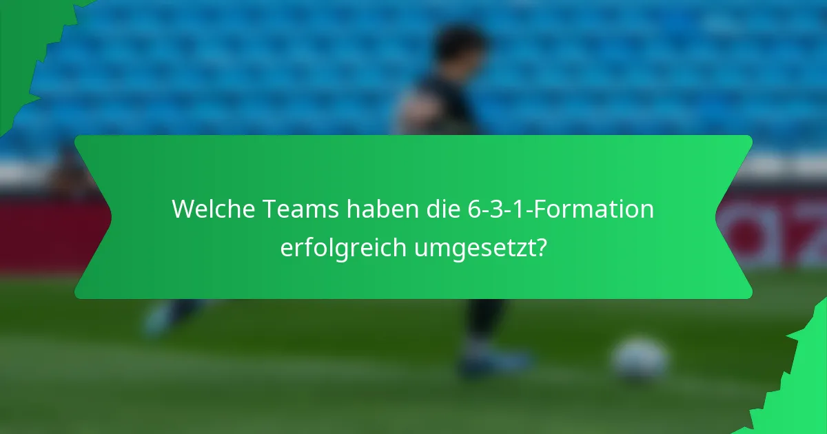 Welche Teams haben die 6-3-1-Formation erfolgreich umgesetzt?
