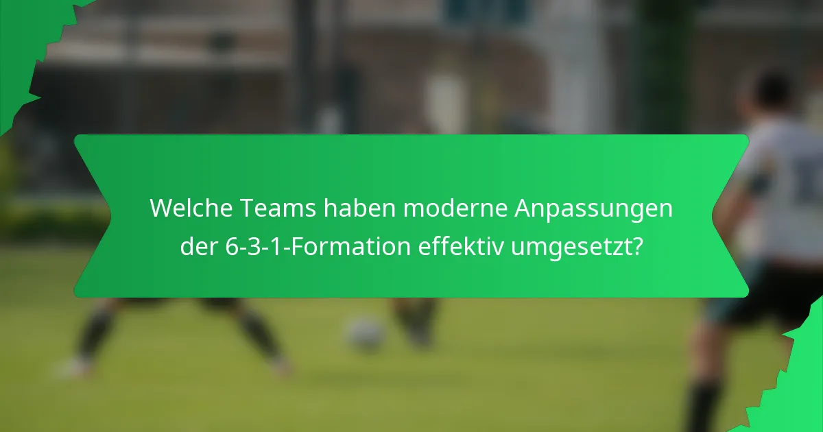 Welche Teams haben moderne Anpassungen der 6-3-1-Formation effektiv umgesetzt?