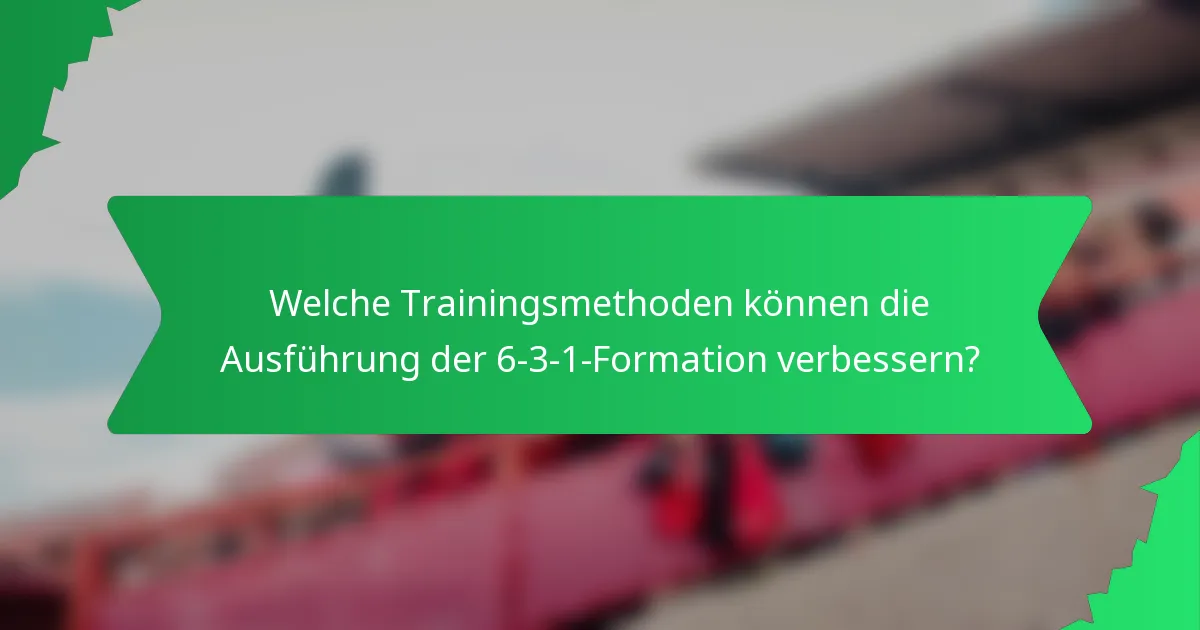 Welche Trainingsmethoden können die Ausführung der 6-3-1-Formation verbessern?