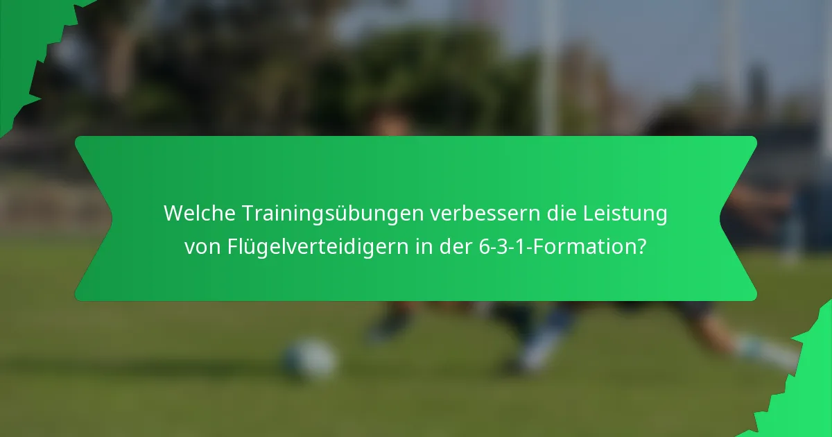Welche Trainingsübungen verbessern die Leistung von Flügelverteidigern in der 6-3-1-Formation?