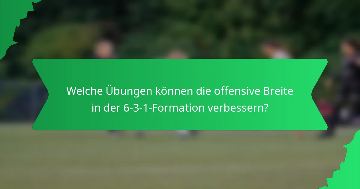 Welche Übungen können die offensive Breite in der 6-3-1-Formation verbessern?