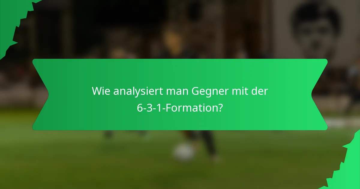 Wie analysiert man Gegner mit der 6-3-1-Formation?