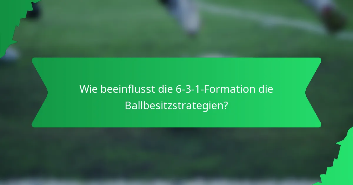 Wie beeinflusst die 6-3-1-Formation die Ballbesitzstrategien?
