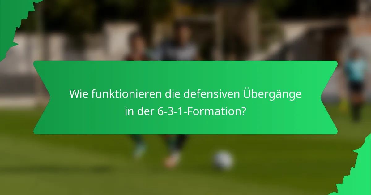 Wie funktionieren die defensiven Übergänge in der 6-3-1-Formation?