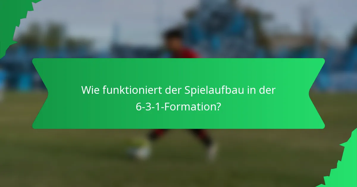 Wie funktioniert der Spielaufbau in der 6-3-1-Formation?
