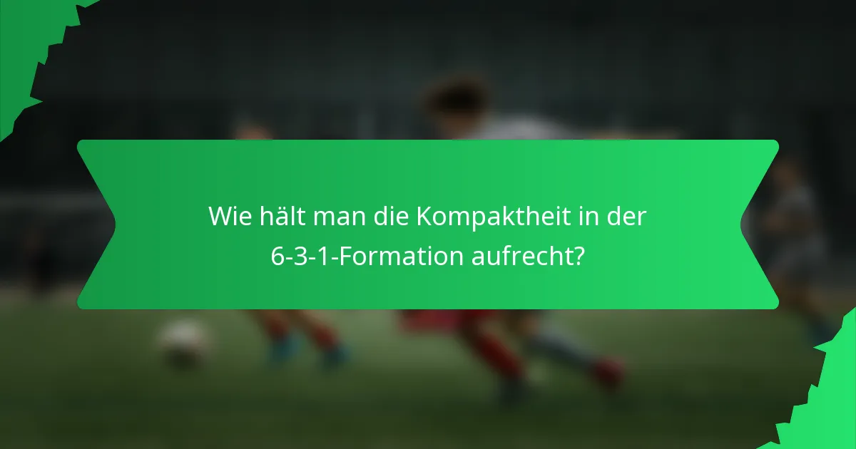 Wie hält man die Kompaktheit in der 6-3-1-Formation aufrecht?