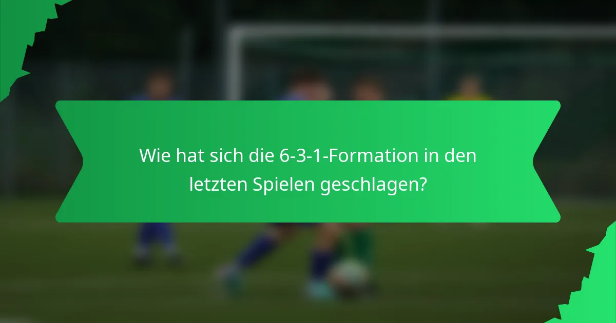 Wie hat sich die 6-3-1-Formation in den letzten Spielen geschlagen?