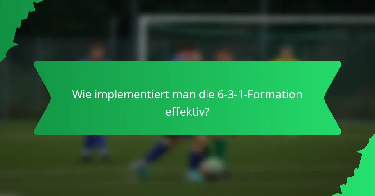 Wie implementiert man die 6-3-1-Formation effektiv?