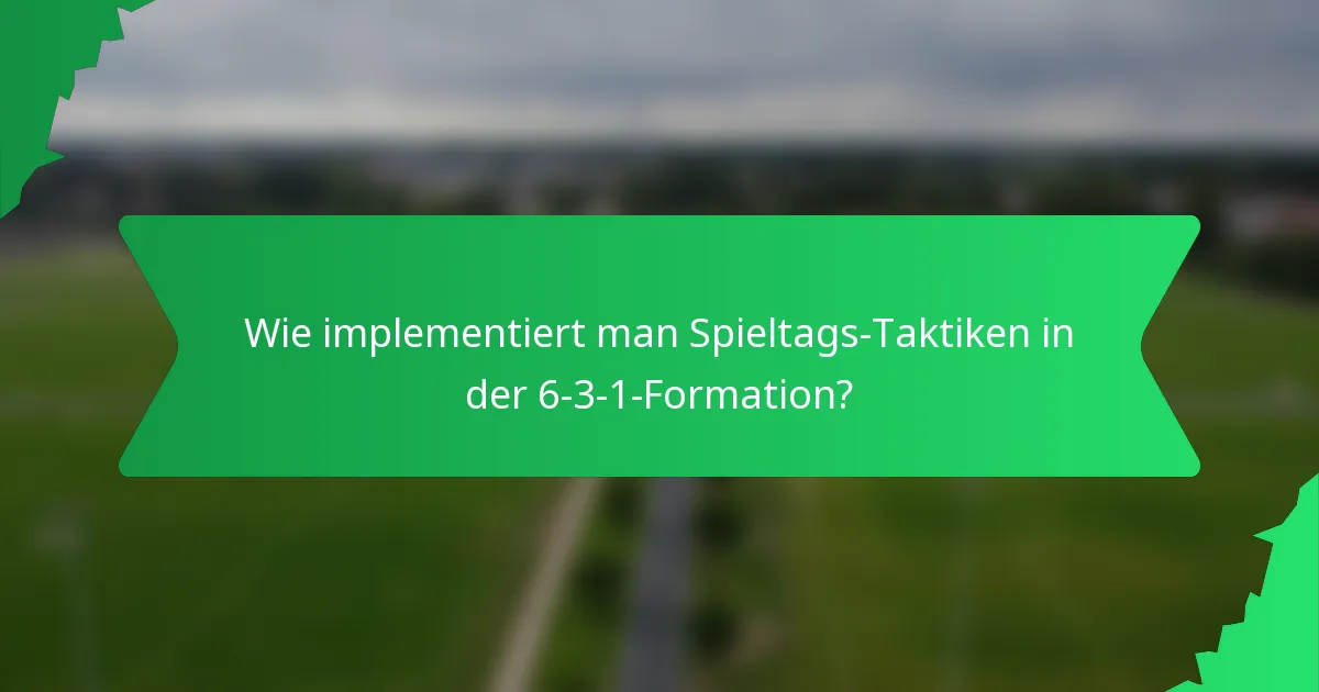 Wie implementiert man Spieltags-Taktiken in der 6-3-1-Formation?