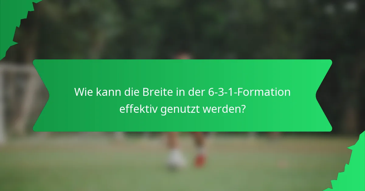 Wie kann die Breite in der 6-3-1-Formation effektiv genutzt werden?