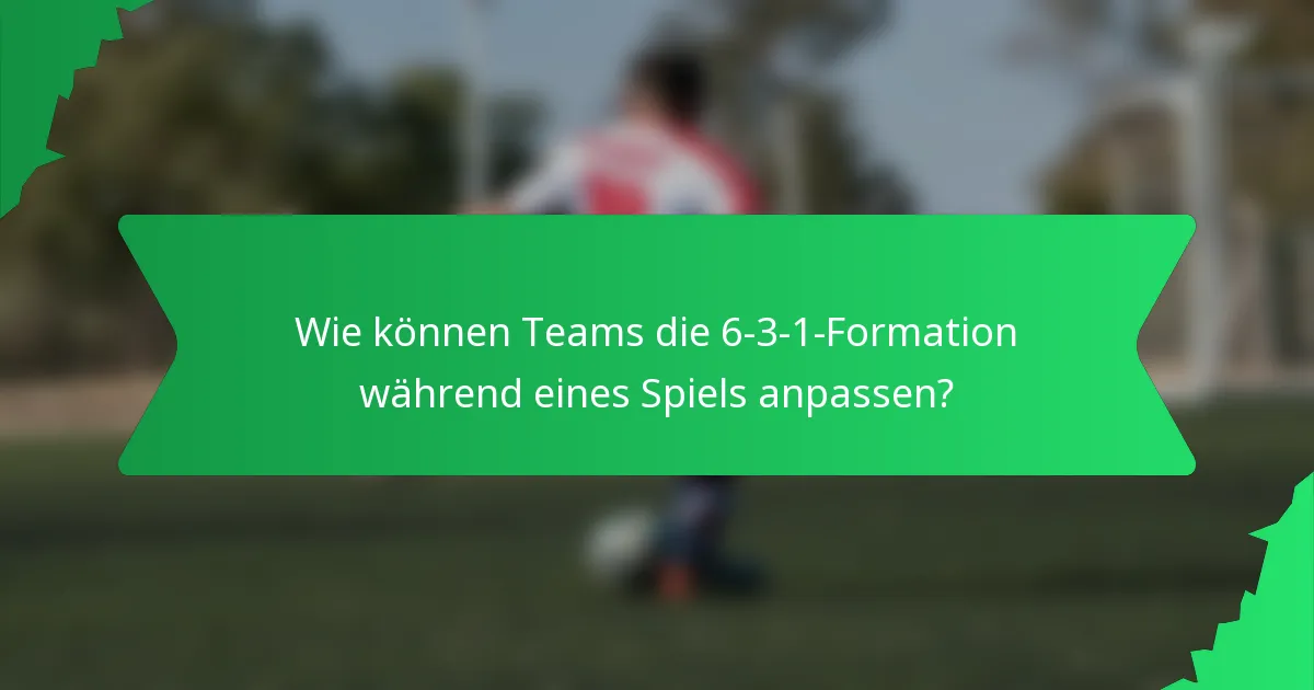 Wie können Teams die 6-3-1-Formation während eines Spiels anpassen?