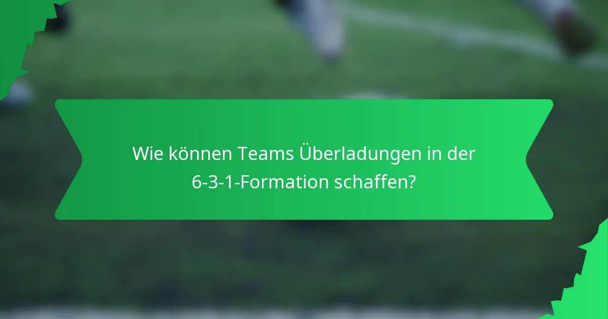 Wie können Teams Überladungen in der 6-3-1-Formation schaffen?