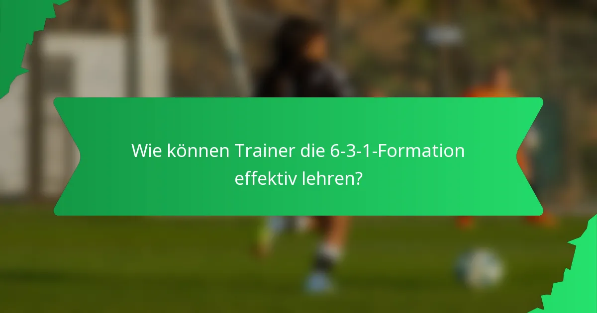 Wie können Trainer die 6-3-1-Formation effektiv lehren?