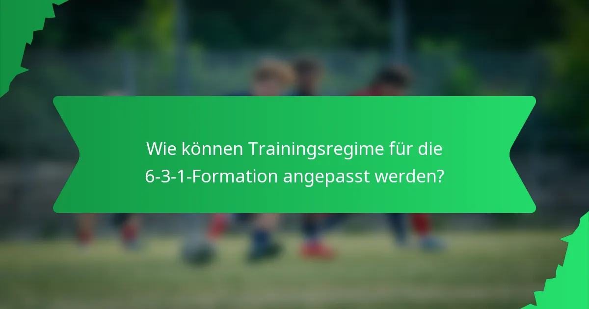 Wie können Trainingsregime für die 6-3-1-Formation angepasst werden?
