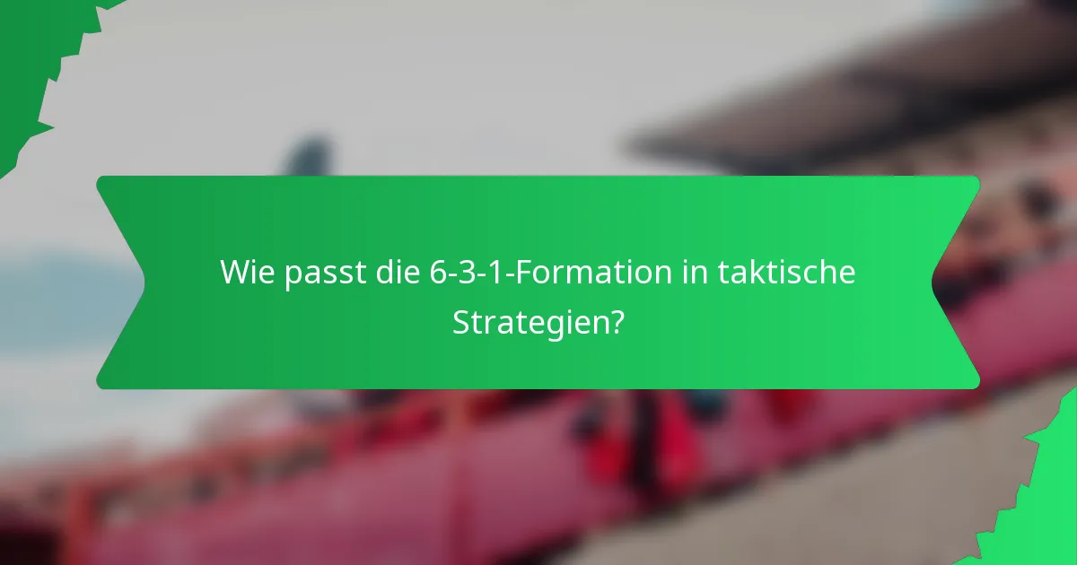 Wie passt die 6-3-1-Formation in taktische Strategien?