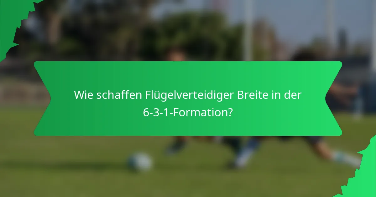 Wie schaffen Flügelverteidiger Breite in der 6-3-1-Formation?