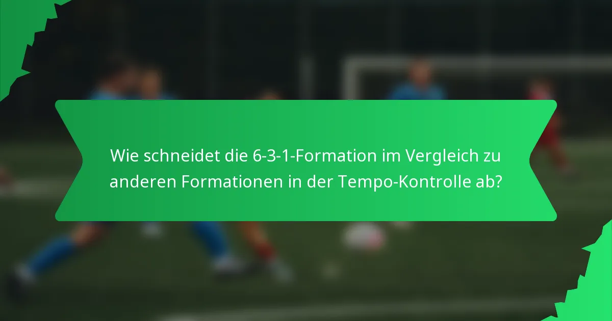 Wie schneidet die 6-3-1-Formation im Vergleich zu anderen Formationen in der Tempo-Kontrolle ab?